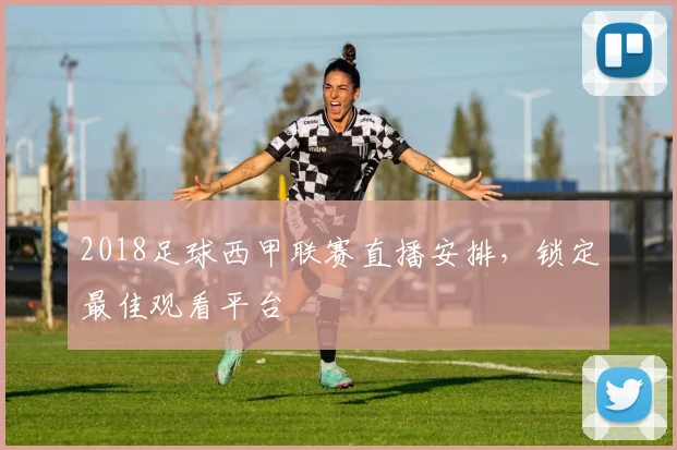 2018足球西甲联赛直播安排，锁定最佳观看平台