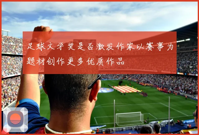 足球文学奖是否激发作家以赛事为题材创作更多优质作品